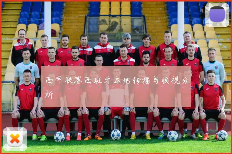 西甲联赛西班牙本地转播与收视分析