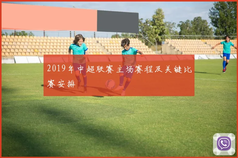 2019年中超联赛主场赛程及关键比赛安排