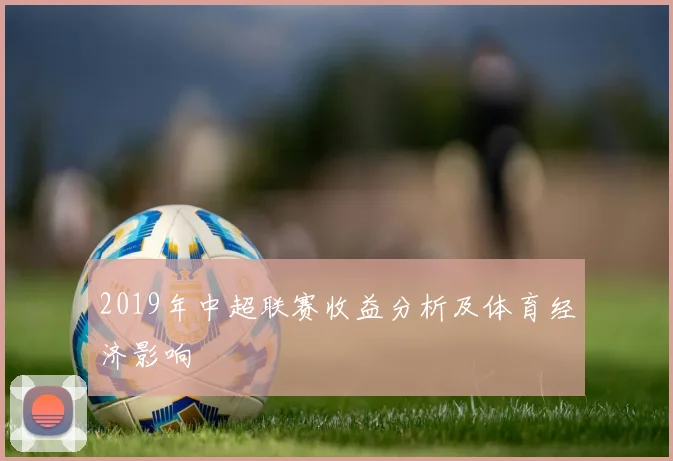 2019年中超联赛收益分析及体育经济影响